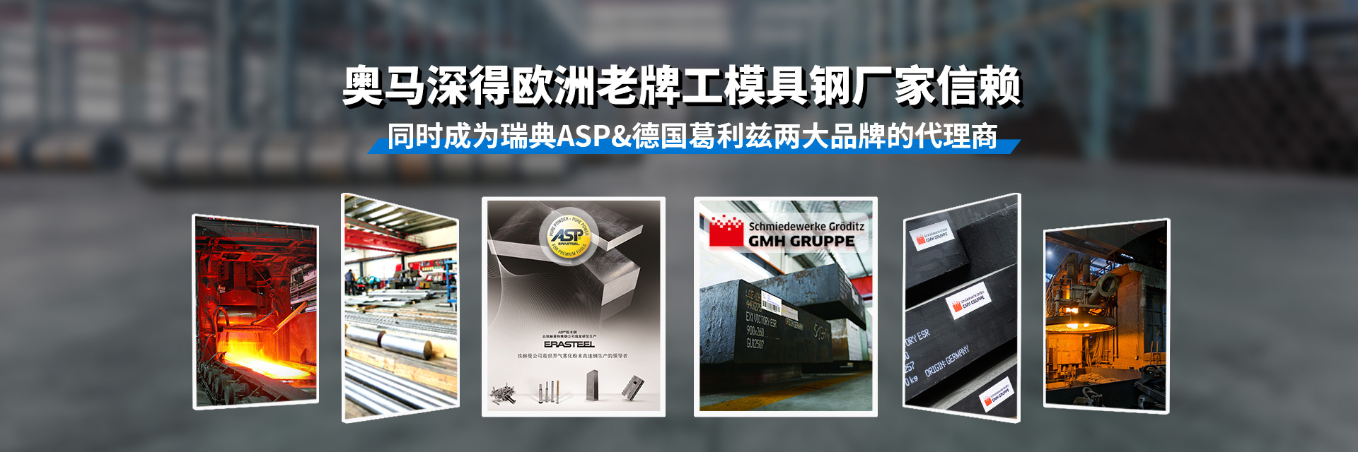 奧馬深得歐洲老牌工模具鋼廠(chǎng)家信賴(lài) 同時(shí)成為瑞典ASP&德國葛利茲兩大品牌的代理商